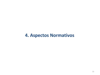 4. Aspectos Normativos




                         33
 