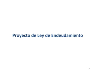 Proyecto de Ley de Endeudamiento




                                   36
 
