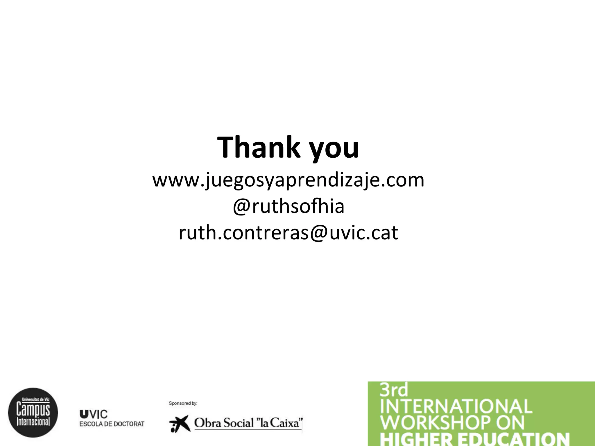 Thank
you
www.juegosyaprendizaje.com
@ruthsoPia
ruth.contreras@uvic.cat