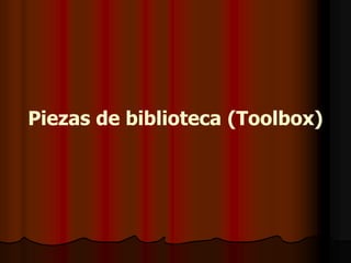 Piezas de biblioteca (Toolbox)
 