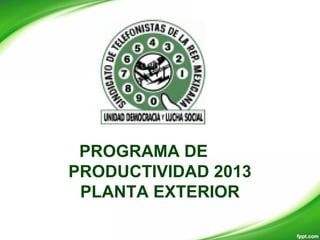 PROGRAMA DE
PRODUCTIVIDAD 2013
 PLANTA EXTERIOR
 