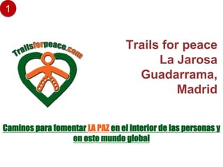 Trails for peace
La Jarosa
Guadarrama,
Madrid
1
Caminos para fomentar LA PAZ en el interior de las personas y
en este mund...