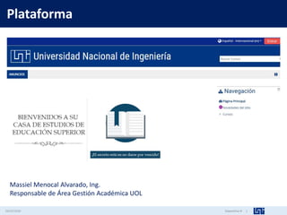 Diapositiva #:
Plataforma
04/03/2020 1
Massiel Menocal Alvarado, Ing.
Responsable de Área Gestión Académica UOL
 