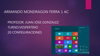 ARMANDO MONDRAGON FERRA 1 AC
PROFESOR: JUAN JOSE GONZALEZ
TURNO:VESPERTINO
20 CONFIGURACIONES
 