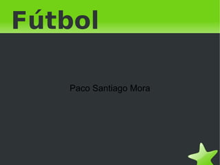 Fútbol Paco Santiago Mora 