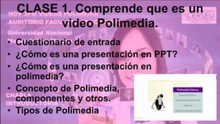 CLASE 1. Comprende que es un
video Polimedia.
• Cuestionario de entrada
• ¿Cómo es una presentación en PPT?
• ¿Cómo es una presentación en
polimedia?
• Concepto de Polimedia,
componentes y otros.
• Tipos de Polimedia
 