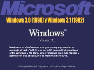 Mostraron un diseño mejorado gracias a que presentaron
memoria virtual y VxD, lo que permitió compartir dispositivos
entre Windows y MS-DOS. Estas versiones eran más rápidas y
permitieron que el consumo de memoria disminuya.
 