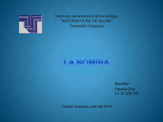 Instituto universitario de tecnología
“ANTONIO JOSE DE SUCRE”
Extensión Guayana
Bachiller:
Fabiola Ortiz
C.I 20.506.788
Ciudad Guayana, julio del 2014
 