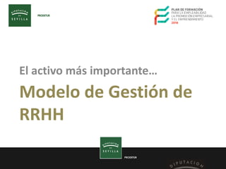 PRODETUR
Modelo de Gestión de
RRHH
El activo más importante…
 