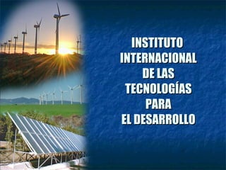 INSTITUTO  INTERNACIONAL DE LAS TECNOLOGÍAS PARA EL DESARROLLO 