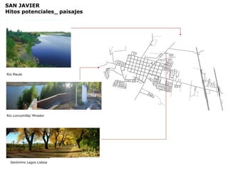 SAN JAVIER Hitos potenciales_ paisajes Río Maule Río Loncomilla/ Mirador Gerónimo Lagos Lisboa 