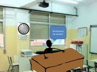 Terminaron
las tareas?