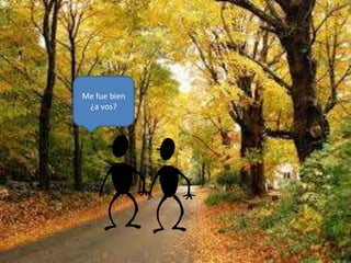 Me fue bien
¿a vos?