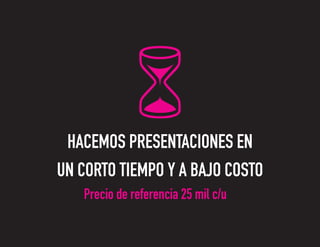 Precio de referencia 25 mil c/u
HACEMOS PRESENTACIONES EN
UN CORTO TIEMPO Y A BAJO COSTO
 