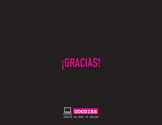 ¡GRACIAS!
GOODIES
SÁCATE UN PESO DE ENCIMA
 