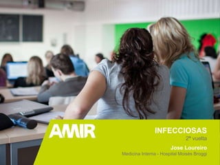 Jose Loureiro
Medicina Interna - Hospital Moisès Broggi
INFECCIOSAS
2ª vuelta
 