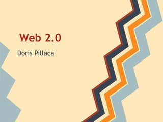 Web 2.0
Doris Pillaca
 