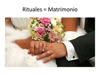 Rituales = Matrimonio
 