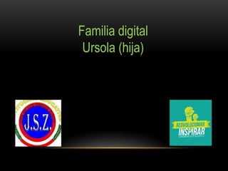 Familia digital
Ursola (hija)
 
