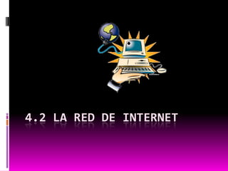 4.2 LA RED DE INTERNET 