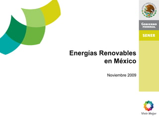 Energías Renovables
          en México

          Noviembre 2009
 