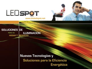 webmanagement
   eBUSINESS DEVELOPMENT SERVICES



                                     www.theledspot.net




SOLUCIONES DE
     PARA SU                        ILUMINACION
        HOGAR Y NEGOCIO




                            Nuevas Tecnologías y
                             Soluciones para la Eficiencia
                                               Energética
 