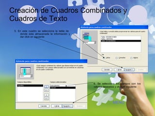 Creación de Cuadros Combinados y Cuadros de Texto 5. En este cuadro se selecciona la tabla de  donde esta almacenada la información y dar click en siguiente 6. Se selecciona los campos con los valores deseados y click en siguiente MENÚ 