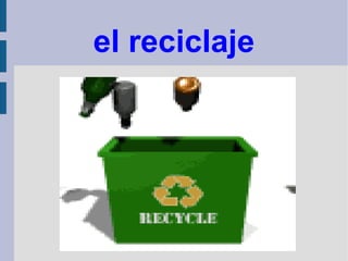 el reciclaje
 