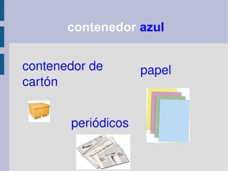contenedor azul
contenedor de
cartón
papel
periódicos