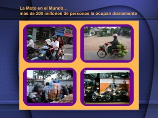 La Moto en el Mundo…
más de 200 millones de personas la ocupan diariamente
 