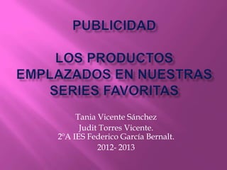 Tania Vicente Sánchez
      Judit Torres Vicente.
2ºA IES Federico García Bernalt.
           2012- 2013
 