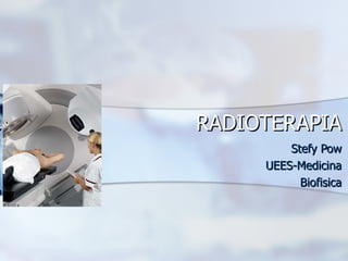 RADIOTERAPIA Stefy Pow UEES-Medicina Biofisica 