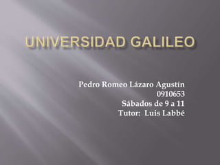 Pedro Romeo Lázaro Agustín
0910653
Sábados de 9 a 11
Tutor: Luis Labbé
 