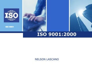 IS0 9001
ISO 9001:2000
NELSON LASCANO
 