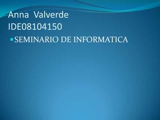 Anna Valverde
IDE08104150
 SEMINARIO DE INFORMATICA
 