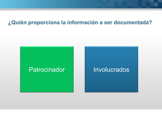 ¿Quién proporciona la información a ser documentada? Patrocinador Involucrados