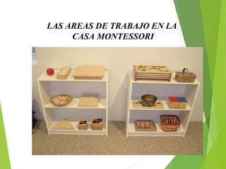 LAS AREAS DE TRABAJO EN LA
CASA MONTESSORI
 
