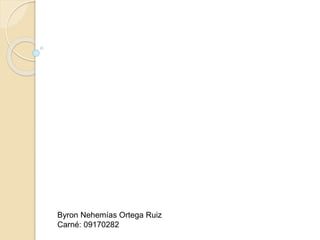 Byron Nehemías Ortega Ruiz
Carné: 09170282
 