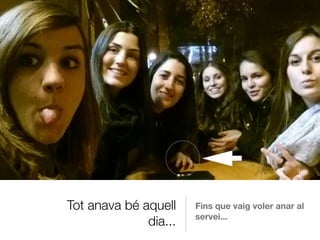 Tot anava bé aquell
dia...
Fins que vaig voler anar al
servei...
 