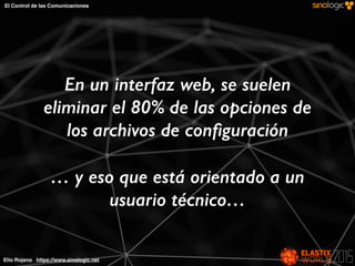 Elio Rojano https://www.sinologic.net
El Control de las Comunicaciones
En un interfaz web, se suelen
eliminar el 80% de las opciones de
los archivos de conﬁguración
… y eso que está orientado a un
usuario técnico…
 