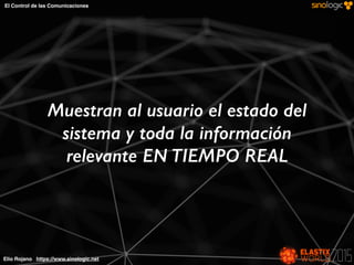 Elio Rojano https://www.sinologic.net
El Control de las Comunicaciones
Muestran al usuario el estado del
sistema y toda la información
relevante EN TIEMPO REAL
 
