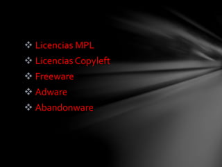  Licencias MPL
 Licencias Copyleft
 Freeware
 Adware
 Abandonware
 