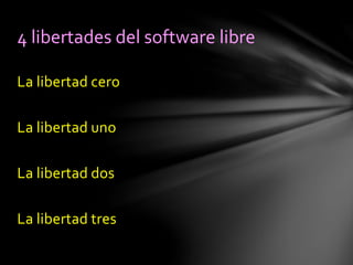 La libertad cero
La libertad uno
La libertad dos
La libertad tres
4 libertades del software libre
 