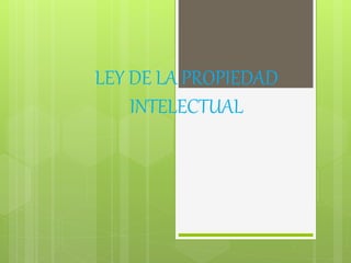 LEY DE LA PROPIEDAD
INTELECTUAL
 