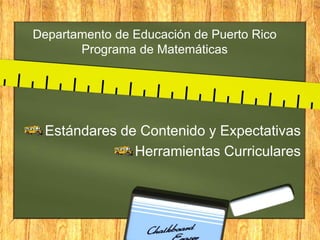 Departamento de Educación de Puerto Rico
Programa de Matemáticas
Estándares de Contenido y Expectativas
Herramientas Curriculares
 