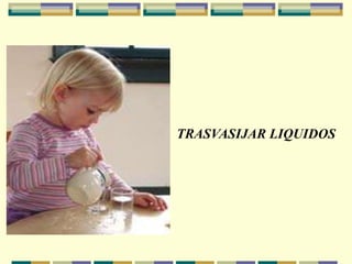 TRASVASIJAR LIQUIDOS
 