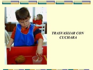 TRASVASIJAR CON
CUCHARA
 