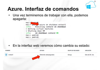 Azure. Interfaz de comandos
8
•  Una vez terminemos de trabajar con ella, podemos
apagarla:
•  En la interfaz web veremos cómo cambia su estado:
 