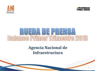 Agencia	
  Nacional	
  de	
  
Infraestructura	
  	
  
1  
 