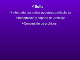 Suite Integrado por varios paquetes particulares  Importación y soporte de Archivos  Conversión de archivos 
